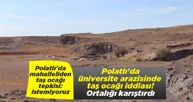 Polatlı'da üniversite arazisinde taş ocağı iddiası!
