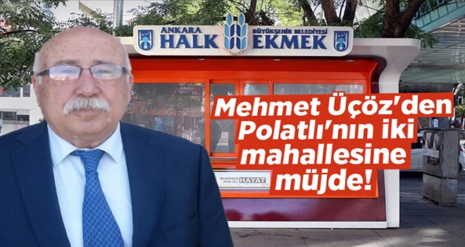 Mehmet Üçöz'den Polatlı'nın iki mahallesine müjde!