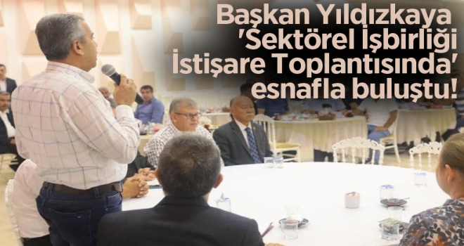 Başkan Yıldızkaya  'Sektörel İşbirliği İstişare Toplantısında' esnafla buluştu!