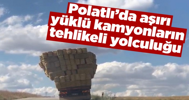 Polatlı'da saman yüklü kamyonlar tehlike oluşturuyor!